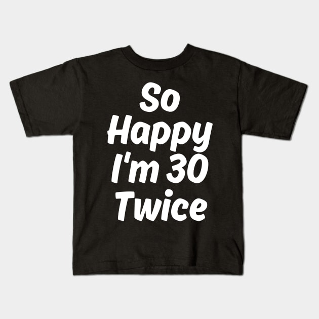 So Happy I'm 30 Twice Kids T-Shirt by manandi1